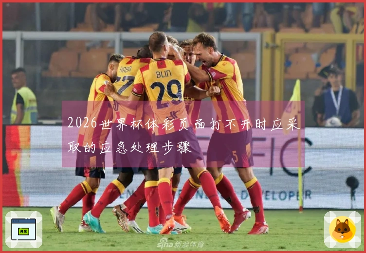 2026世界杯体彩页面打不开时应采取的应急处理步骤