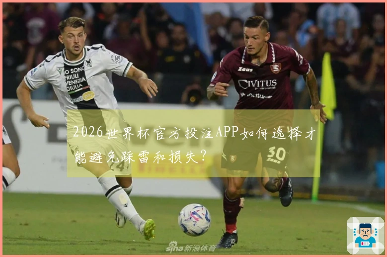 2026世界杯官方投注APP如何选择才能避免踩雷和损失？